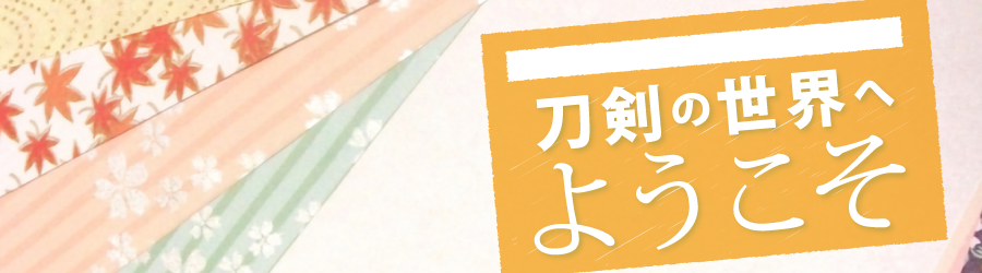 刀剣の世界へようこそ